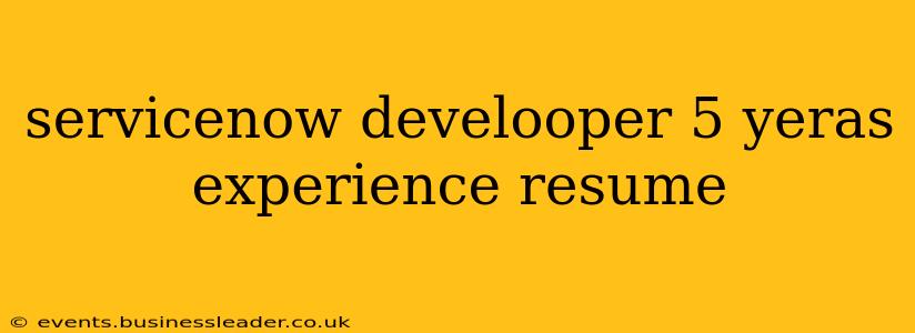 servicenow develooper 5 yeras experience resume