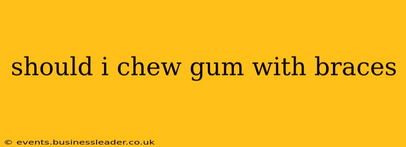 should i chew gum with braces