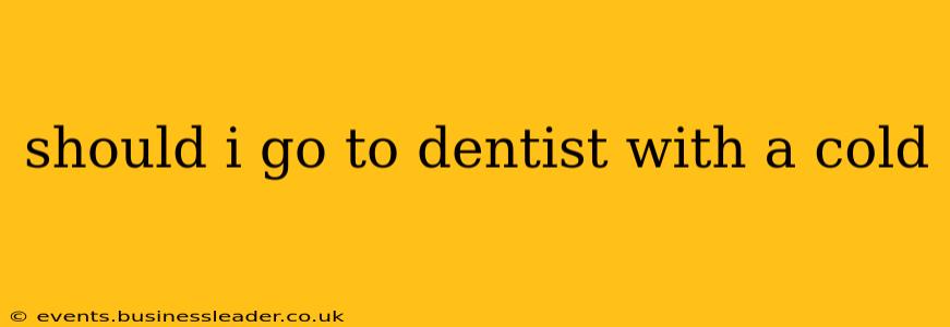 should i go to dentist with a cold