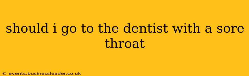 should i go to the dentist with a sore throat