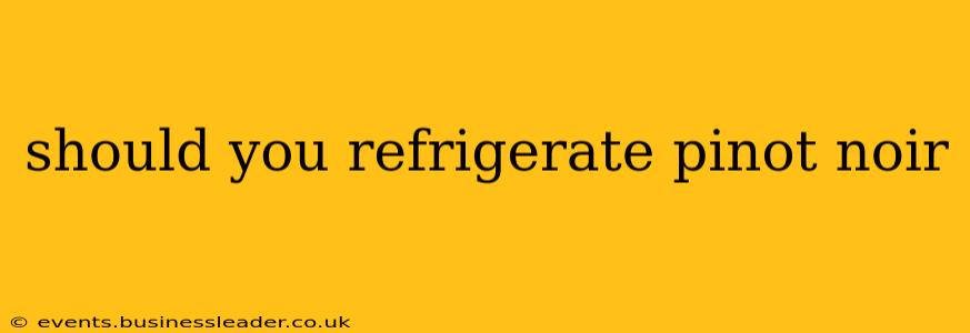 should you refrigerate pinot noir