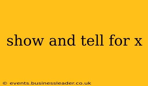 show and tell for x