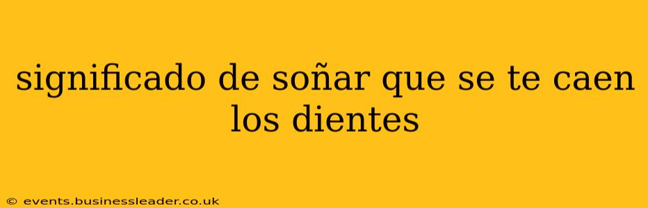 significado de soñar que se te caen los dientes