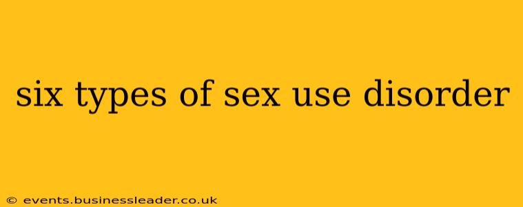 six types of sex use disorder