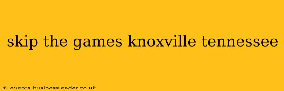 skip the games knoxville tennessee