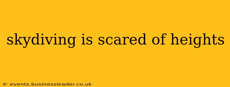 skydiving is scared of heights