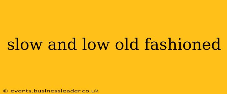 slow and low old fashioned