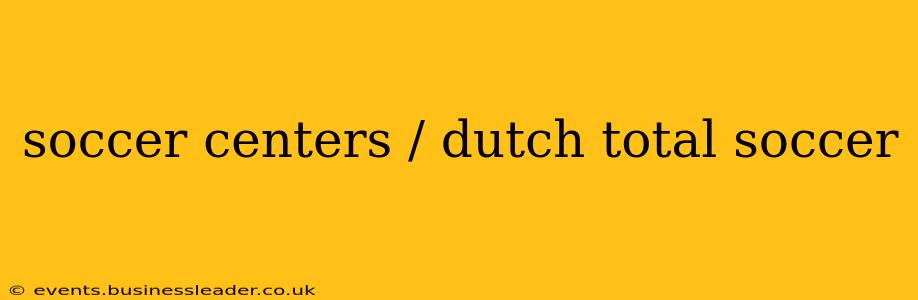 soccer centers / dutch total soccer