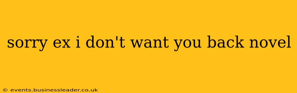 sorry ex i don't want you back novel