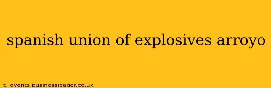 spanish union of explosives arroyo