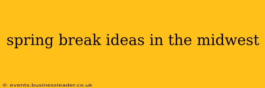 spring break ideas in the midwest