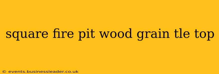 square fire pit wood grain tle top
