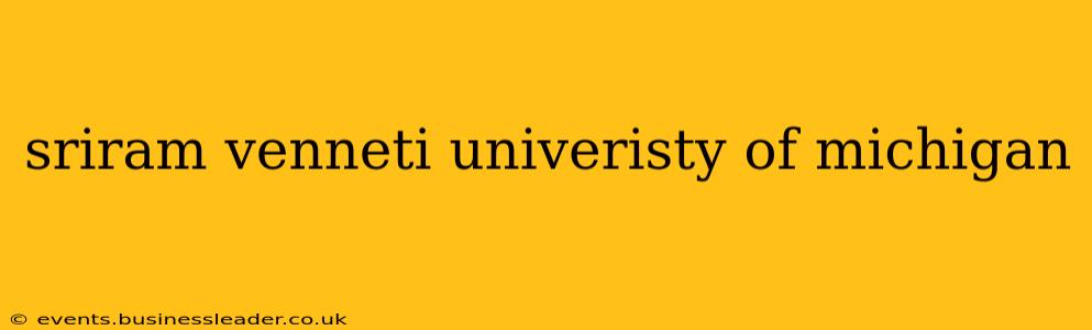 sriram venneti univeristy of michigan