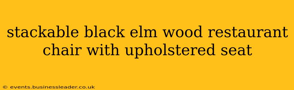 stackable black elm wood restaurant chair with upholstered seat