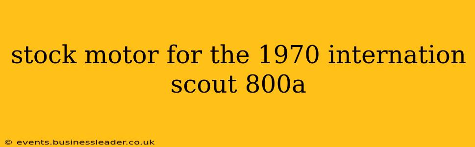 stock motor for the 1970 internation scout 800a