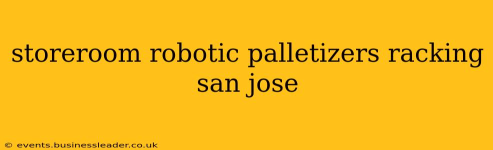 storeroom robotic palletizers racking san jose