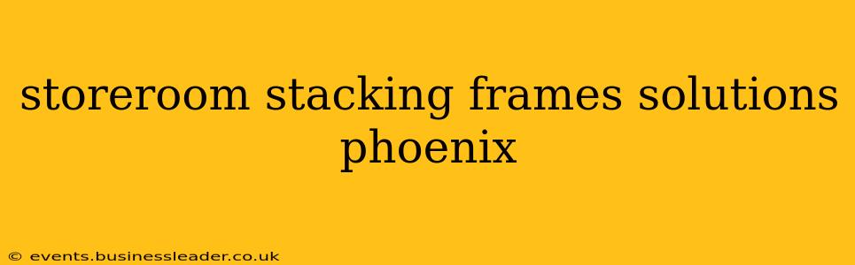 storeroom stacking frames solutions phoenix