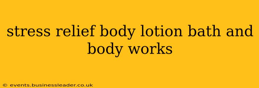 stress relief body lotion bath and body works