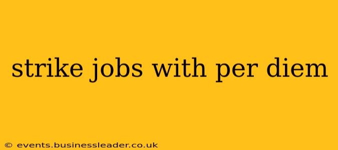 strike jobs with per diem