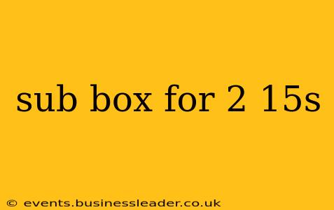 sub box for 2 15s