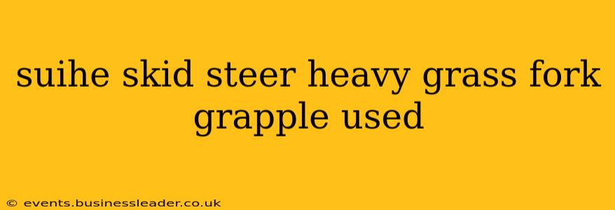 suihe skid steer heavy grass fork grapple used