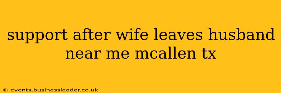 support after wife leaves husband near me mcallen tx