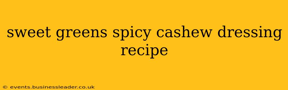 sweet greens spicy cashew dressing recipe