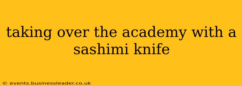 taking over the academy with a sashimi knife taking over the academy with a sashimi knife