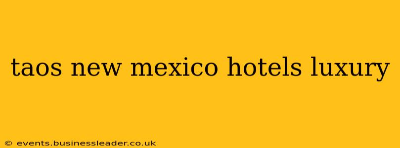 taos new mexico hotels luxury
