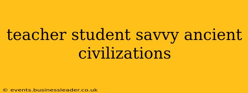 teacher student savvy ancient civilizations