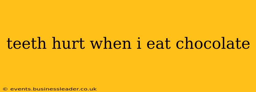 teeth hurt when i eat chocolate