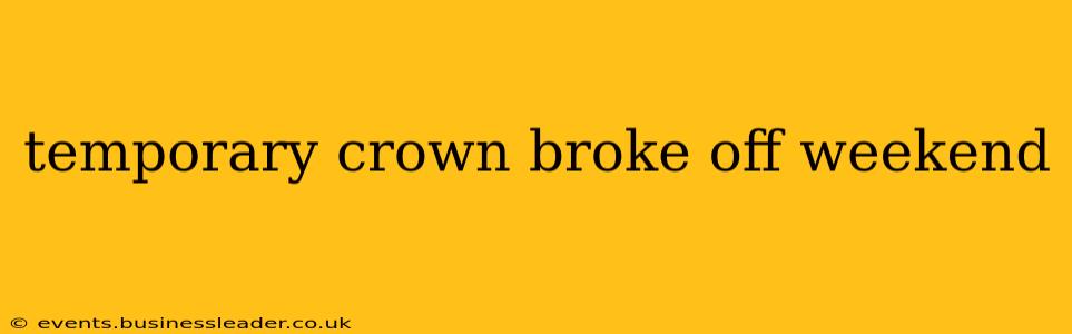 temporary crown broke off weekend