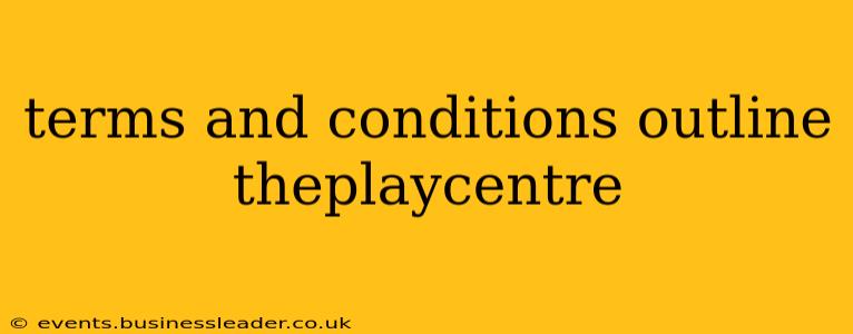 terms and conditions outline theplaycentre