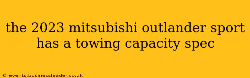 the 2023 mitsubishi outlander sport has a towing capacity spec