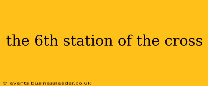 the 6th station of the cross