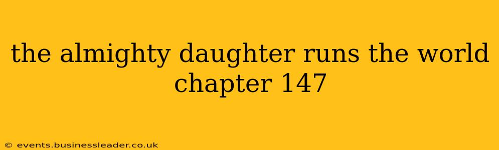 the almighty daughter runs the world chapter 147