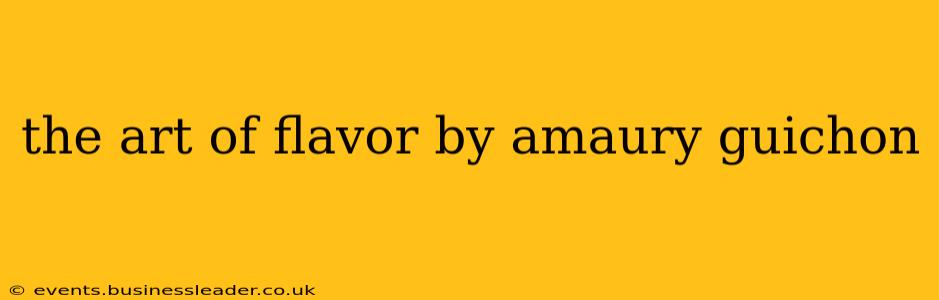 the art of flavor by amaury guichon