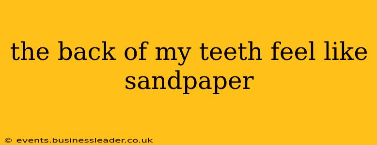 the back of my teeth feel like sandpaper