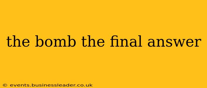 the bomb the final answer the bomb the final answer
