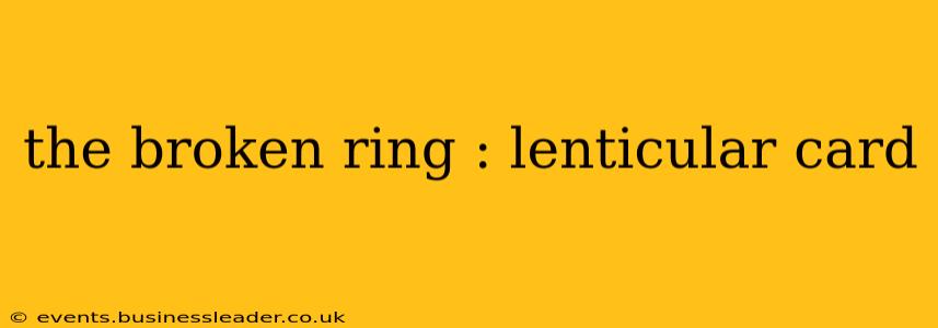 the broken ring : lenticular card