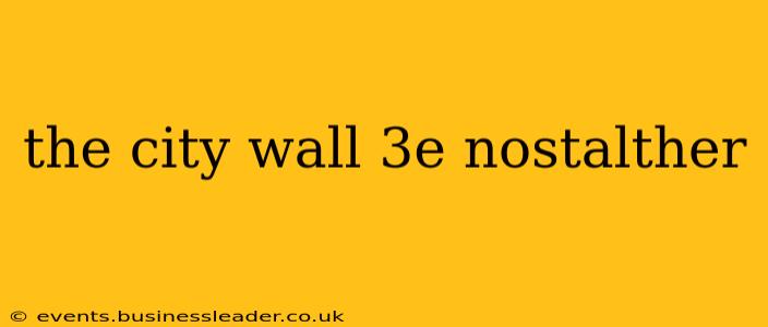 the city wall 3e nostalther