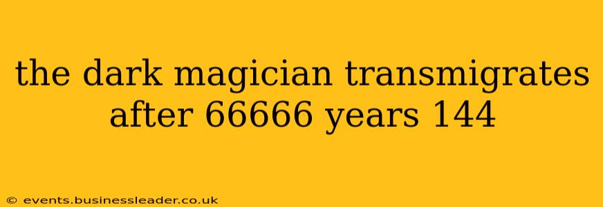 the dark magician transmigrates after 66666 years 144