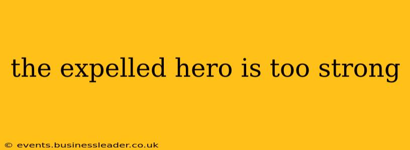 the expelled hero is too strong