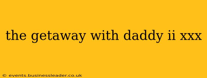 the getaway with daddy ii xxx