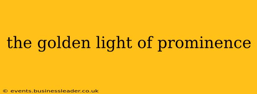 the golden light of prominence