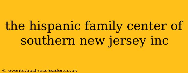 the hispanic family center of southern new jersey inc