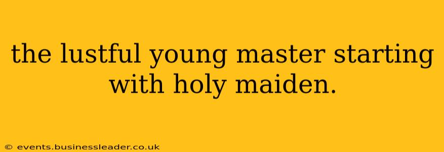 the lustful young master starting with holy maiden. the lustful young master starting with holy maiden.