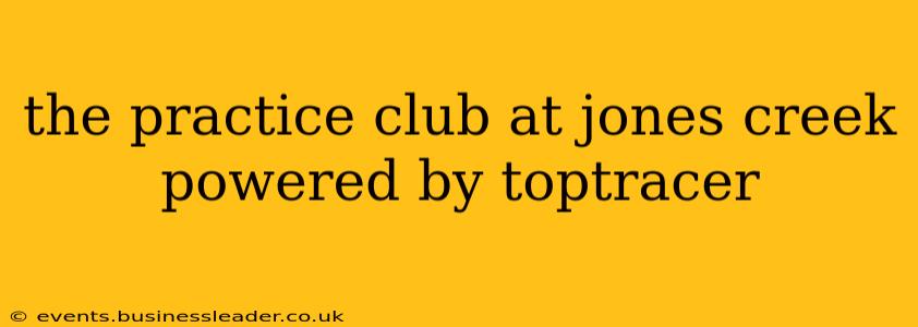 the practice club at jones creek powered by toptracer