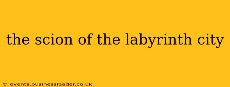 the scion of the labyrinth city