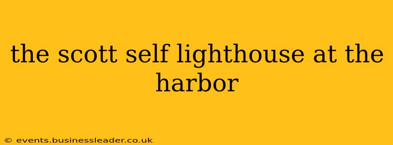 the scott self lighthouse at the harbor